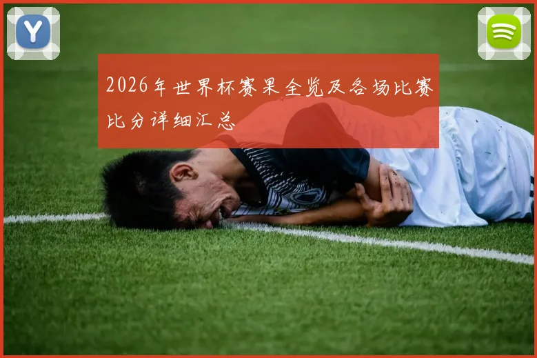 2026年世界杯赛果全览及各场比赛比分详细汇总