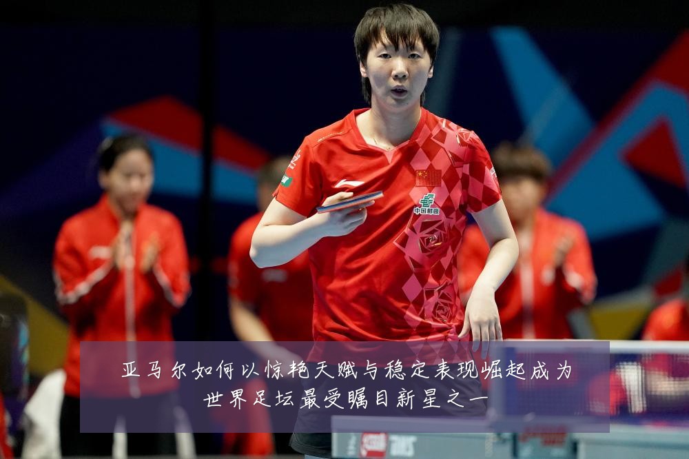 亚马尔如何以惊艳天赋与稳定表现崛起成为世界足坛最受瞩目新星之一
