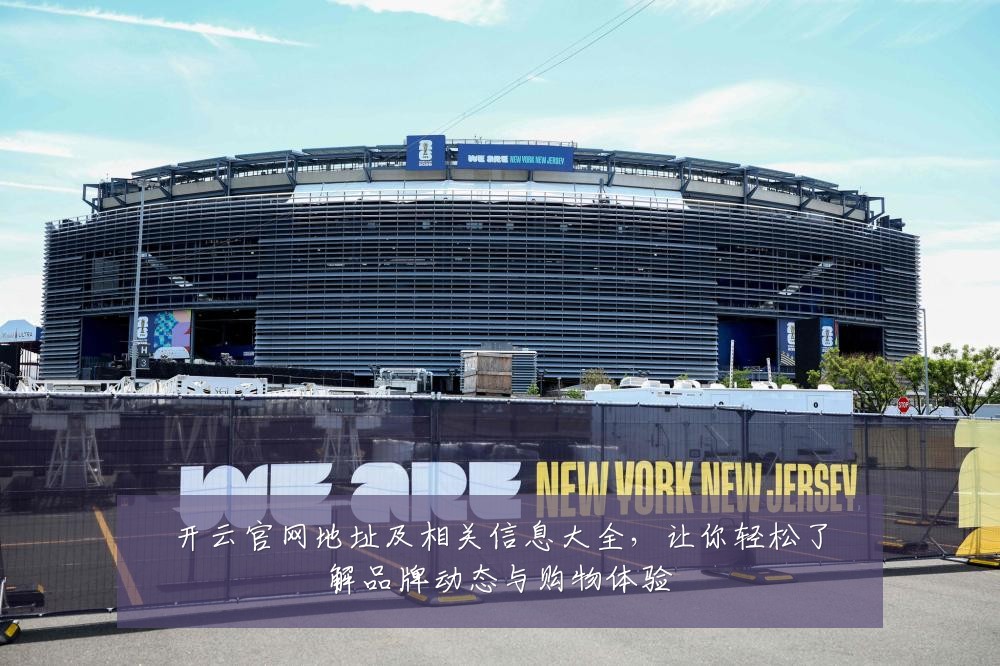 开云官网地址及相关信息大全,让你轻松了解品牌动态与购物体验